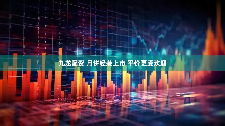九龙配资 月饼轻装上市 平价更受欢迎