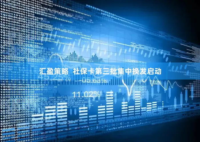 汇盈策略  社保卡第三批集中换发启动