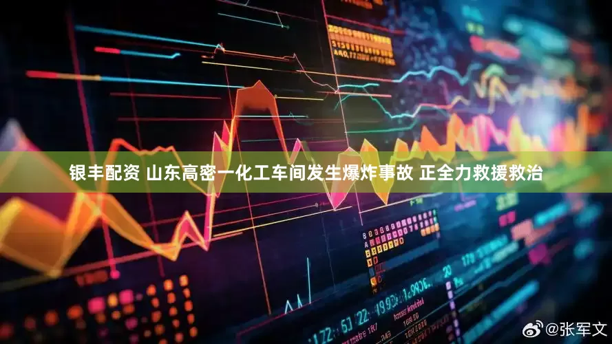 银丰配资 山东高密一化工车间发生爆炸事故 正全力救援救治