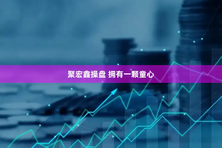 聚宏鑫操盘 拥有一颗童心